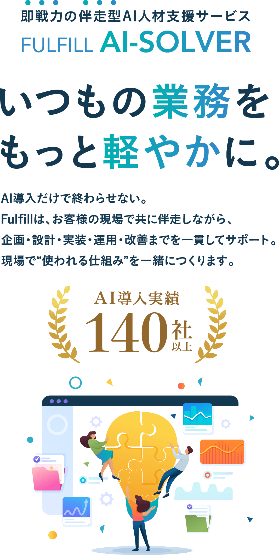 AI導入だけで終わらせない。Fulfillは、お客様の現場で共に伴走しながら、企画・設計・実装・運用・改善までを一貫してサポート。現場で“使われる仕組み”を一緒につくります。